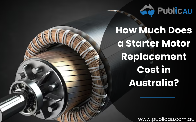 How Much Does a Starter Motor Replacement Cost in Australia?