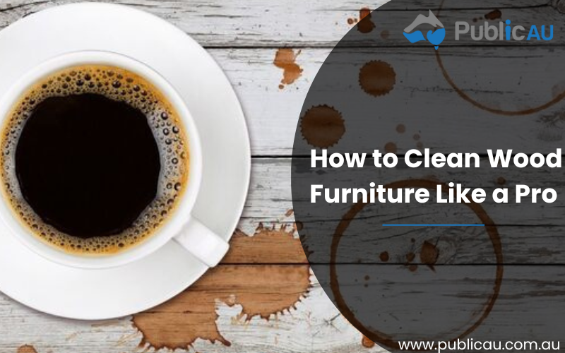 The Ultimate Guide How to Clean Wood Furniture Like a Pro